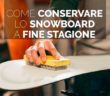 come-conservare-lo-snowboard-sci-a-fine-stagione